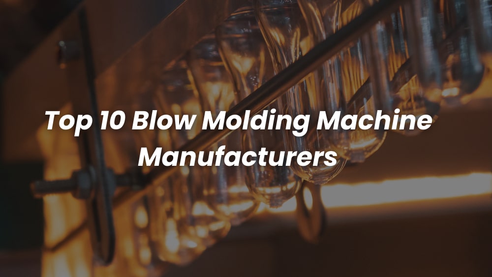 Top 10 Extrusion Blow Molding Machine Manufacturers